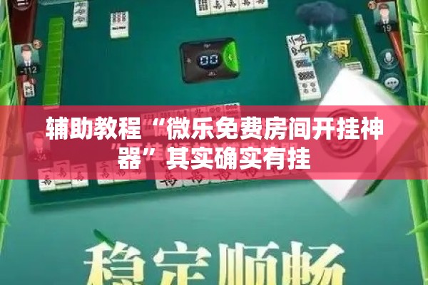 辅助教程“微乐免费房间开挂神器”其实确实有挂