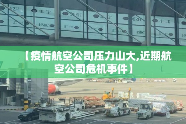 【疫情航空公司压力山大,近期航空公司危机事件】 【疫情航空公司压力山大,近期航空公司危机事件】
