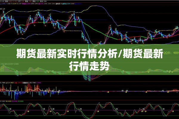 期货最新实时行情分析/期货最新行情走势 期货最新实时行情分析/期货最新行情走势