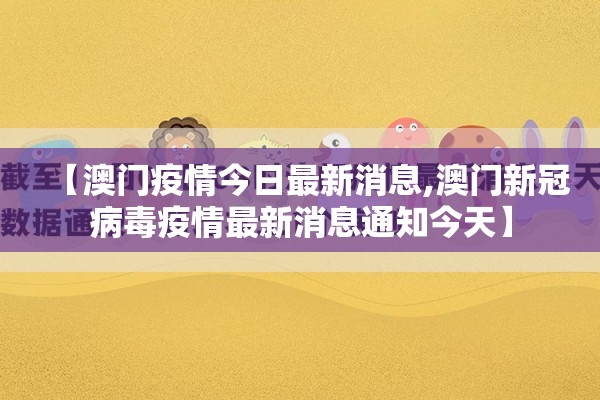 【澳门疫情今日最新消息,澳门新冠病毒疫情最新消息通知今天】