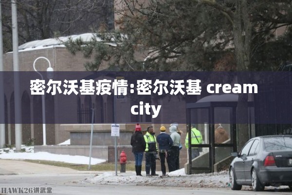 密尔沃基疫情:密尔沃基 cream city