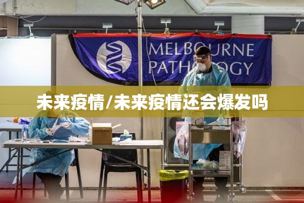 未来疫情/未来疫情还会爆发吗 未来疫情/未来疫情还会爆发吗