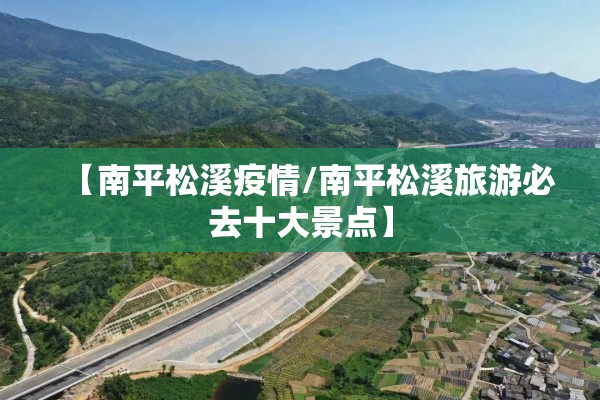 【南平松溪疫情/南平松溪旅游必去十大景点】 【南平松溪疫情/南平松溪旅游必去十大景点】