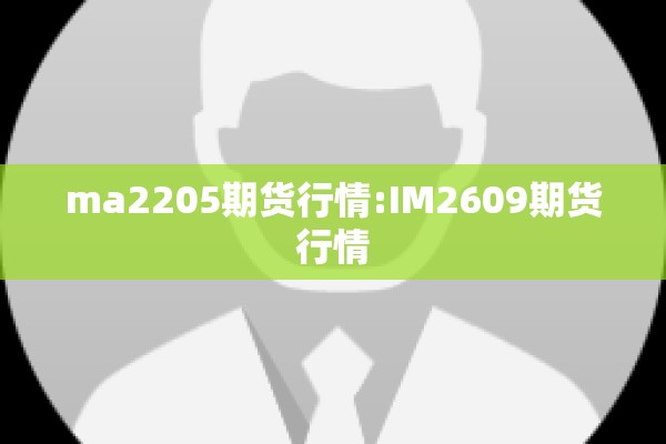 ma2205期货行情:IM2609期货行情