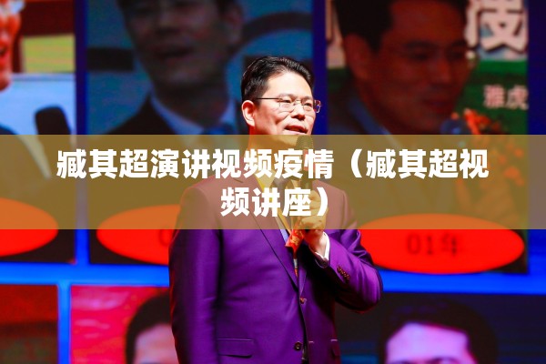 臧其超演讲视频疫情(臧其超视频讲座) 臧其超演讲视频疫情(臧其超视频讲座)