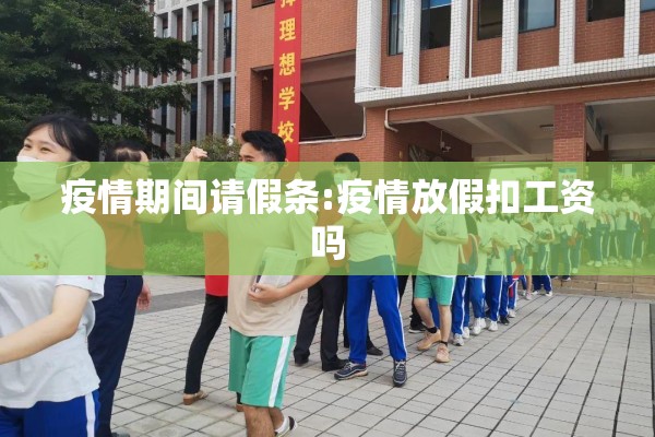 疫情期间请假条:疫情放假扣工资吗 疫情期间请假条:疫情放假扣工资吗