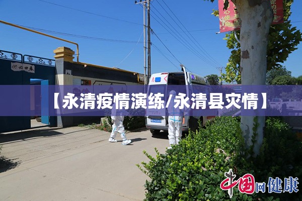 【永清疫情演练/永清县灾情】