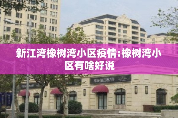 新江湾橡树湾小区疫情:橡树湾小区有啥好说