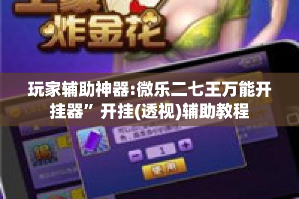 辅助教程“微乐安徽麻将有挂吗!辅助神器插件下载