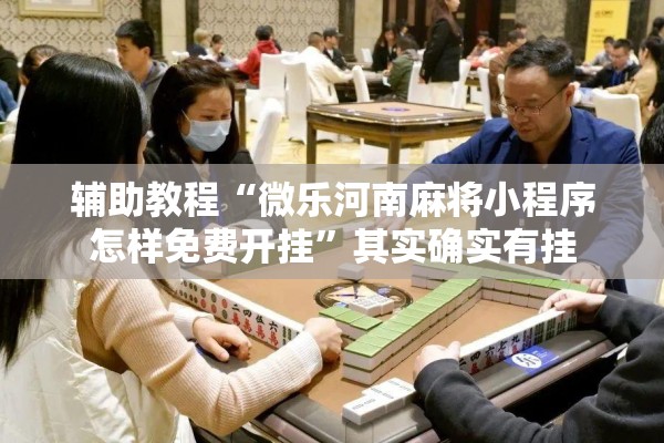 辅助教程“微乐河南麻将小程序怎样免费开挂	”其实确实有挂