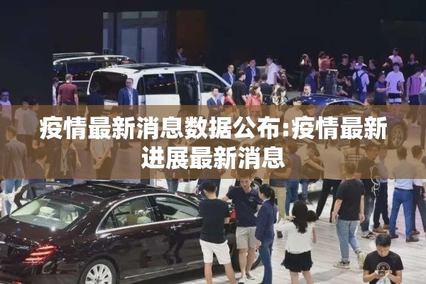 疫情最新消息数据公布:疫情最新进展最新消息 疫情最新消息数据公布:疫情最新进展最新消息