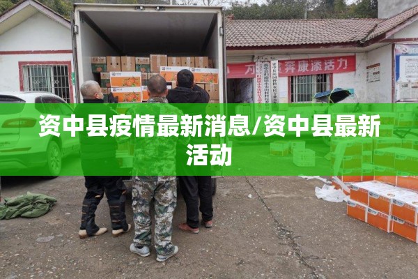 资中县疫情最新消息/资中县最新活动 资中县疫情最新消息/资中县最新活动