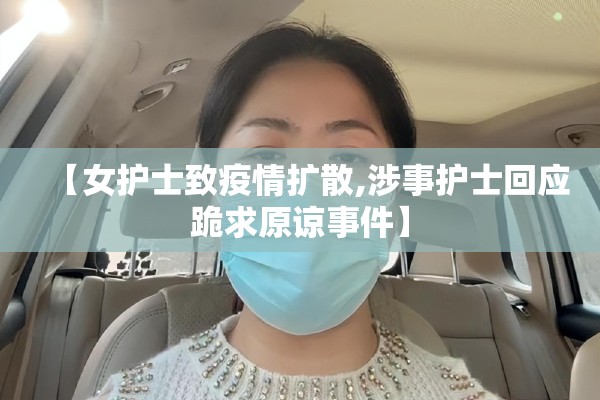【女护士致疫情扩散,涉事护士回应跪求原谅事件】 【女护士致疫情扩散,涉事护士回应跪求原谅事件】
