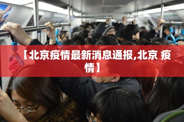 【北京疫情最新消息通报,北京 疫情】 【北京疫情最新消息通报,北京 疫情】