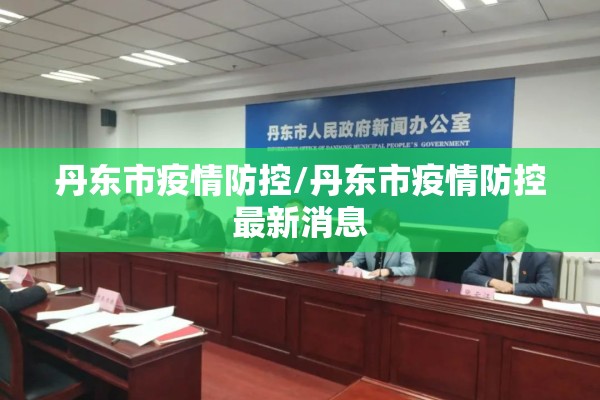 丹东市疫情防控/丹东市疫情防控最新消息 丹东市疫情防控/丹东市疫情防控最新消息