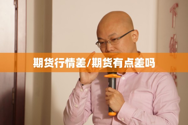 期货行情差/期货有点差吗