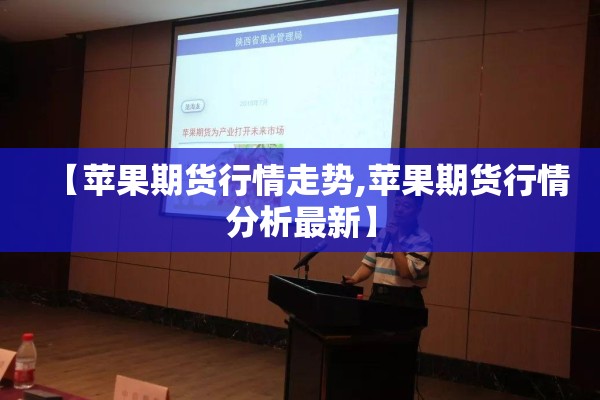 【苹果期货行情走势,苹果期货行情分析最新】 【苹果期货行情走势,苹果期货行情分析最新】