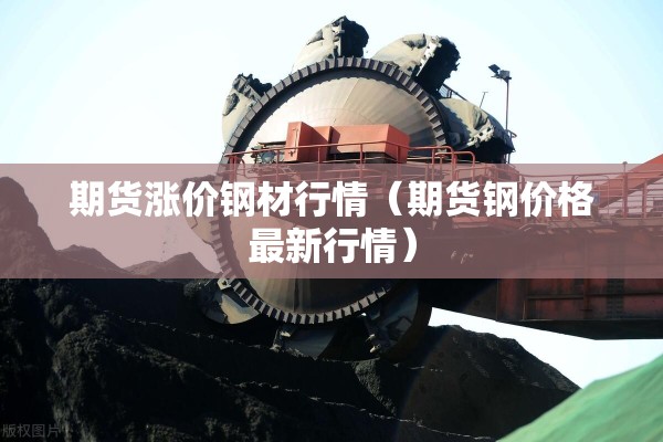 期货涨价钢材行情（期货钢价格最新行情）