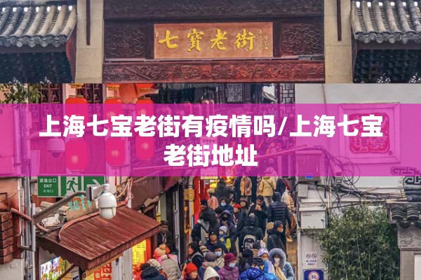 上海七宝老街有疫情吗/上海七宝老街地址 上海七宝老街有疫情吗/上海七宝老街地址