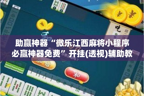 助赢神器“微乐江西麻将小程序必赢神器免费”开挂(透视)辅助教程