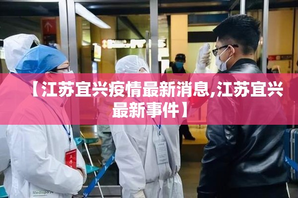 【江苏宜兴疫情最新消息,江苏宜兴最新事件】 【江苏宜兴疫情最新消息,江苏宜兴最新事件】