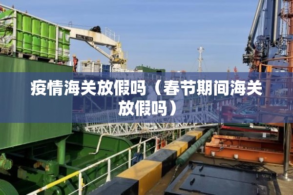 疫情海关放假吗（春节期间海关放假吗）