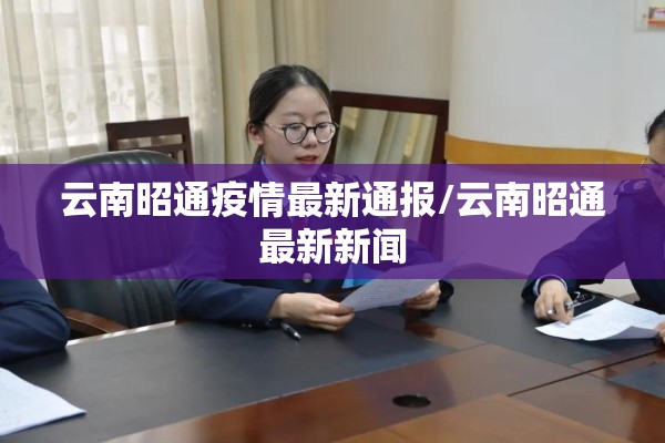 云南昭通疫情最新通报/云南昭通最新新闻