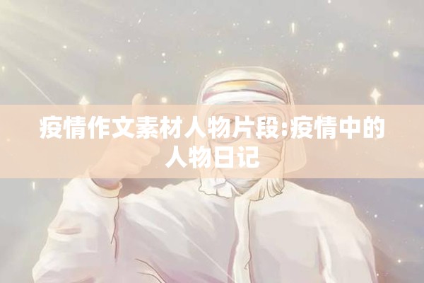 疫情作文素材人物片段:疫情中的人物日记 疫情作文素材人物片段:疫情中的人物日记