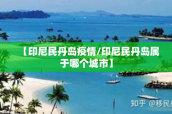 【印尼民丹岛疫情/印尼民丹岛属于哪个城市】