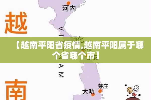 【越南平阳省疫情,越南平阳属于哪个省哪个市】 【越南平阳省疫情,越南平阳属于哪个省哪个市】
