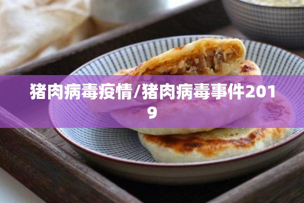猪肉病毒疫情/猪肉病毒事件2019 猪肉病毒疫情/猪肉病毒事件2019