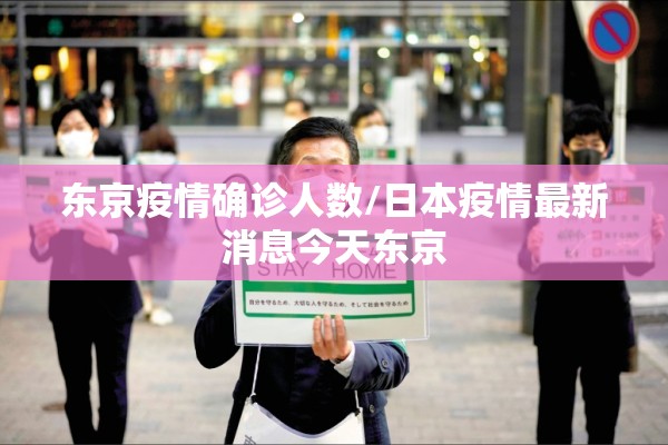 东京疫情确诊人数/日本疫情最新消息今天东京 东京疫情确诊人数/日本疫情最新消息今天东京