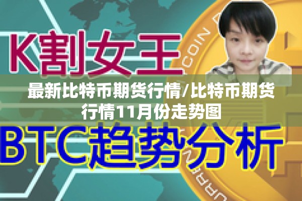 最新比特币期货行情/比特币期货行情11月份走势图 最新比特币期货行情/比特币期货行情11月份走势图