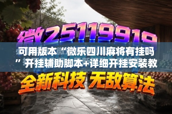 可用版本“微乐四川麻将有挂吗”开挂辅助脚本+详细开挂安装教程