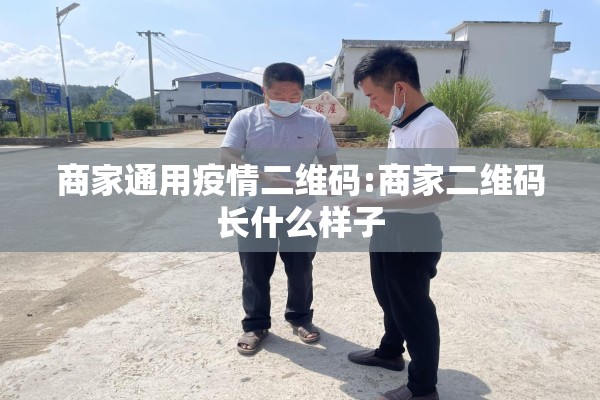 商家通用疫情二维码:商家二维码长什么样子 商家通用疫情二维码:商家二维码长什么样子