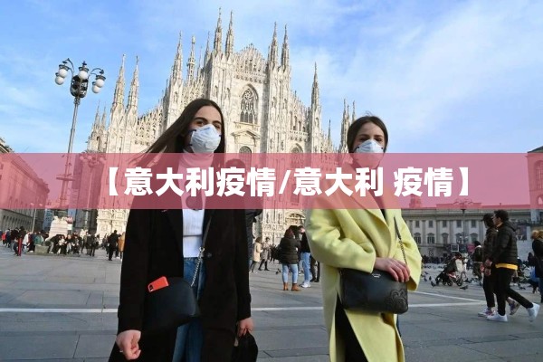 【意大利疫情/意大利 疫情】
