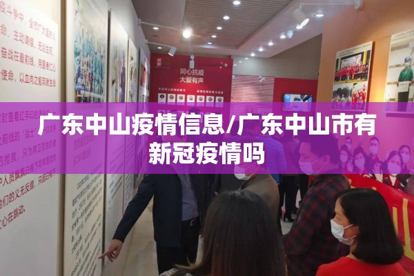 广东中山疫情信息/广东中山市有新冠疫情吗
