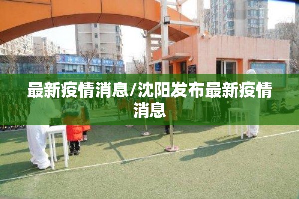 最新疫情消息/沈阳发布最新疫情消息 最新疫情消息/沈阳发布最新疫情消息