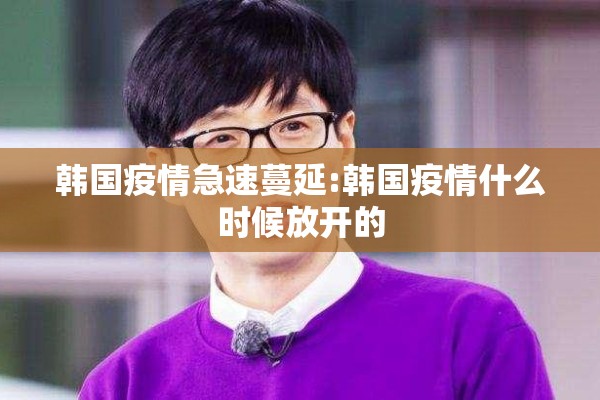 韩国疫情急速蔓延:韩国疫情什么时候放开的 韩国疫情急速蔓延:韩国疫情什么时候放开的