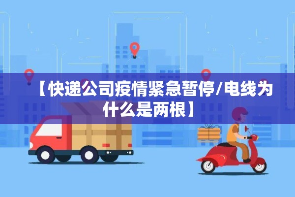 【快递公司疫情紧急暂停/电线为什么是两根】 【快递公司疫情紧急暂停/电线为什么是两根】