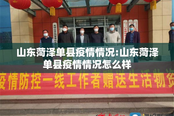 山东菏泽单县疫情情况:山东菏泽单县疫情情况怎么样 山东菏泽单县疫情情况:山东菏泽单县疫情情况怎么样