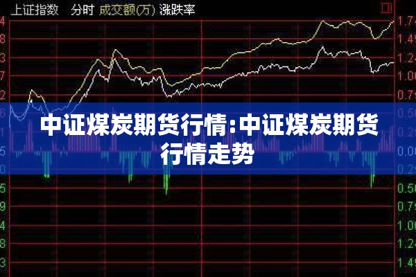 中证煤炭期货行情:中证煤炭期货行情走势 中证煤炭期货行情:中证煤炭期货行情走势