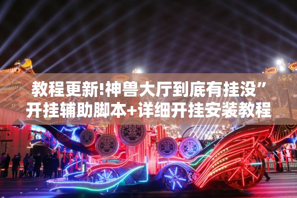 教程更新!神兽大厅到底有挂没	”开挂辅助脚本+详细开挂安装教程