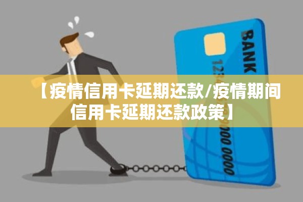 【疫情信用卡延期还款/疫情期间信用卡延期还款政策】 【疫情信用卡延期还款/疫情期间信用卡延期还款政策】