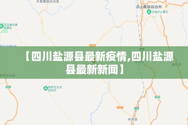 【四川盐源县最新疫情,四川盐源县最新新闻】 【四川盐源县最新疫情,四川盐源县最新新闻】