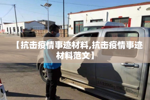 【抗击疫情事迹材料,抗击疫情事迹材料范文】 【抗击疫情事迹材料,抗击疫情事迹材料范文】
