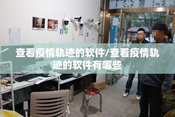 查看疫情轨迹的软件/查看疫情轨迹的软件有哪些 查看疫情轨迹的软件/查看疫情轨迹的软件有哪些
