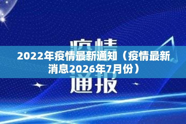 2022年疫情最新通知(疫情最新消息2026年7月份) 2022年疫情最新通知(疫情最新消息2026年7月份)