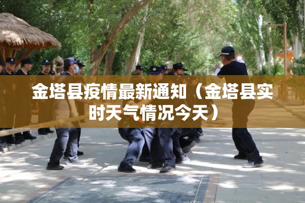 金塔县疫情最新通知(金塔县实时天气情况今天) 金塔县疫情最新通知(金塔县实时天气情况今天)