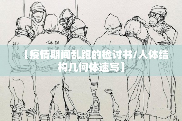 【疫情期间乱跑的检讨书/人体结构几何体速写】 【疫情期间乱跑的检讨书/人体结构几何体速写】